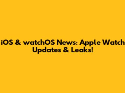 iOS & watchOS News: Apple Watch Updates & Leaks!