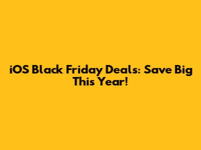 iOS Black Friday Deals: Save Big This Year!