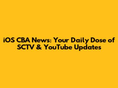 iOS CBA News: Your Daily Dose of SCTV & YouTube Updates