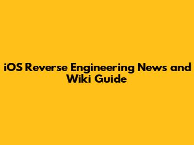 iOS Reverse Engineering News and Wiki Guide