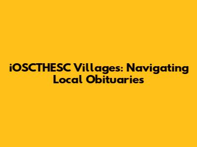 iOSCTHESC Villages: Navigating Local Obituaries