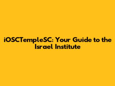 iOSCTempleSC: Your Guide to the Israel Institute