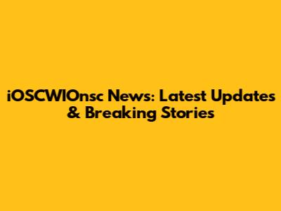 iOSCWIOnsc News: Latest Updates & Breaking Stories