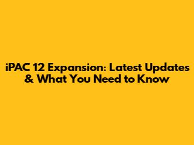 iPAC 12 Expansion: Latest Updates & What You Need to Know