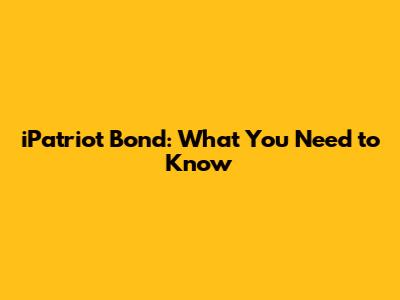 iPatriot Bond: What You Need to Know