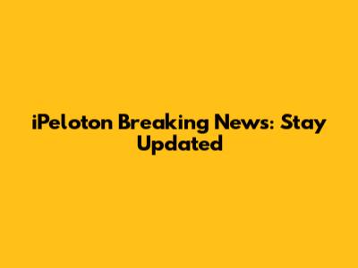 iPeloton Breaking News: Stay Updated