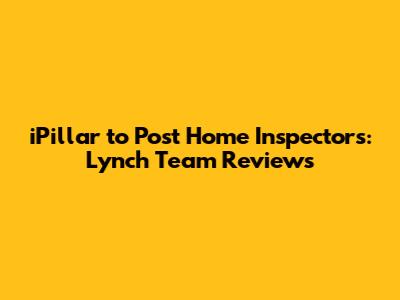 iPillar to Post Home Inspectors: Lynch Team Reviews