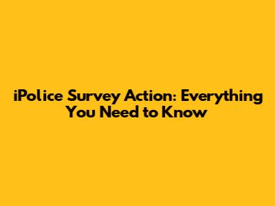 iPolice Survey Action: Everything You Need to Know