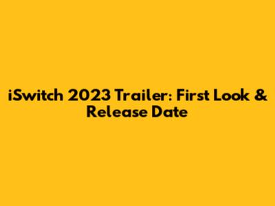 iSwitch 2023 Trailer: First Look & Release Date