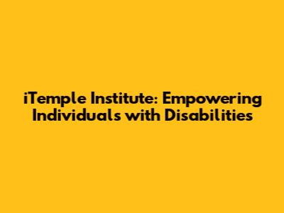 iTemple Institute: Empowering Individuals with Disabilities