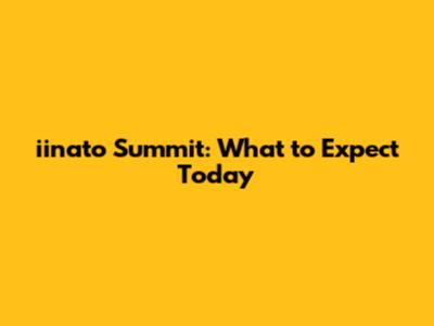 iinato Summit: What to Expect Today