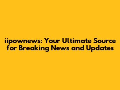 iipownews: Your Ultimate Source for Breaking News and Updates