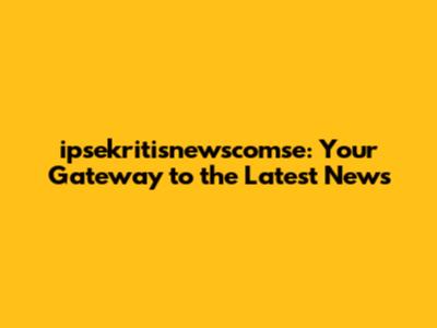 ipsekritisnewscomse: Your Gateway to the Latest News