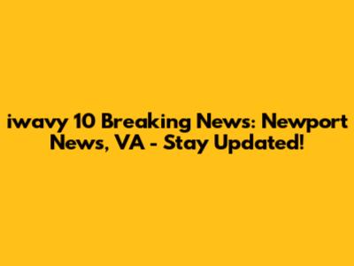 iwavy 10 Breaking News: Newport News, VA - Stay Updated!