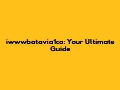 iwwwbatavia1co: Your Ultimate Guide