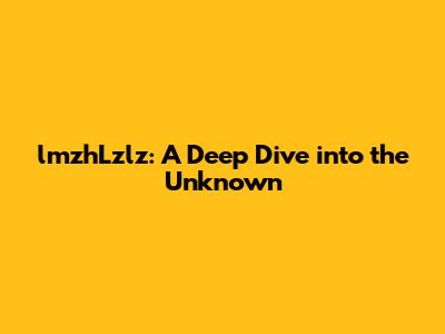 lmzhLzlz: A Deep Dive into the Unknown